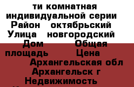 5-ти комнатная индивидуальной серии › Район ­ октябрьский › Улица ­ новгородский › Дом ­ 113 › Общая площадь ­ 93 › Цена ­ 5 650 000 - Архангельская обл., Архангельск г. Недвижимость » Квартиры продажа   